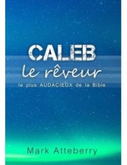Caleb, le rveur le plus audacieux de la Bible! 