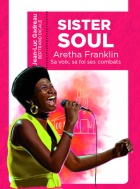 Sister Soul Aretha Franklin, sa voix, sa foi, ses combats